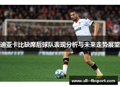 迪亚卡比缺席后球队表现分析与未来走势展望 迪亚卡比缺席后球队表现分析与未来走势展望