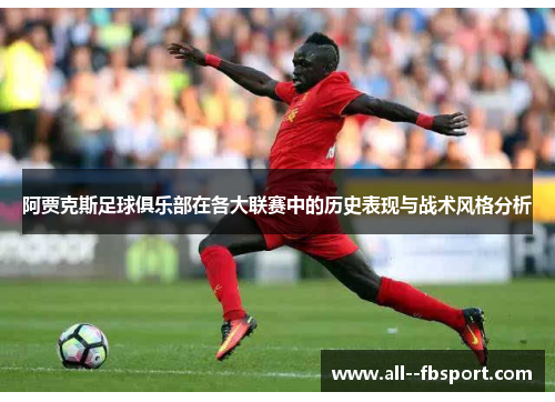 阿贾克斯足球俱乐部在各大联赛中的历史表现与战术风格分析