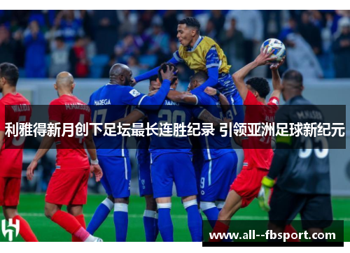 利雅得新月创下足坛最长连胜纪录 引领亚洲足球新纪元