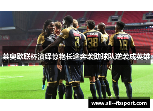 莱奥欧联杯演绎惊艳长途奔袭助球队逆袭成英雄