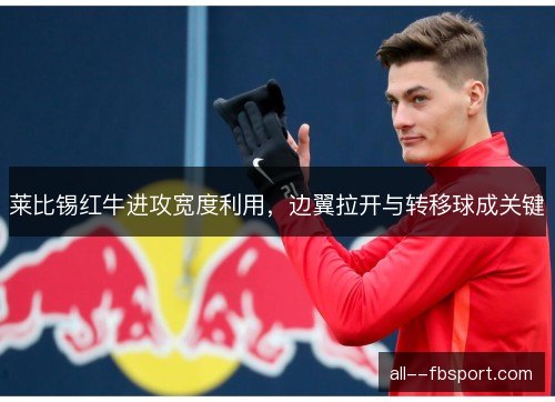 莱比锡红牛进攻宽度利用，边翼拉开与转移球成关键