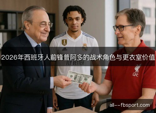 2026年西班牙人前锋普阿多的战术角色与更衣室价值